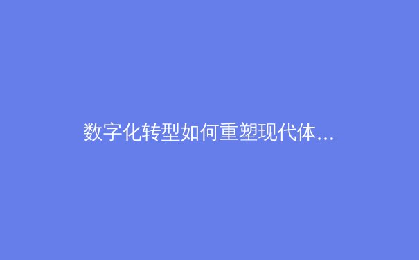 数字化转型如何重塑现代体育产业格局