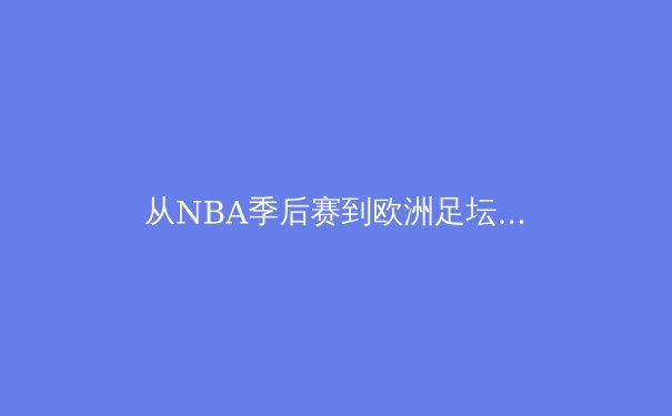 从NBA季后赛到欧洲足坛：数据革命如何重塑现代体育叙事 - 3