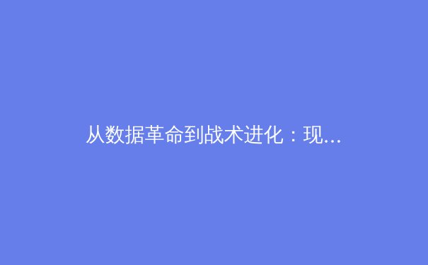 从数据革命到战术进化：现代体育分析如何重塑赛场格局 - 3